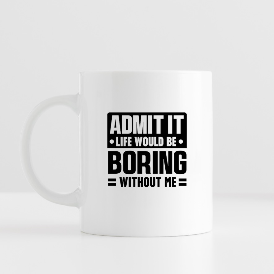Admit it, Life would be boring without me - Morsom tekst