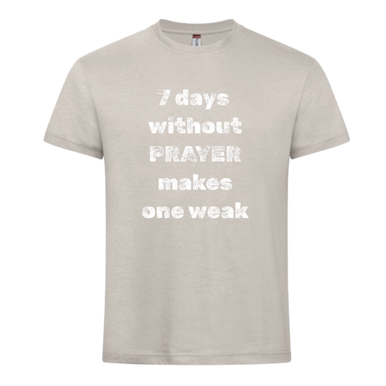 7 days without prayer makes one weak- Tshirt